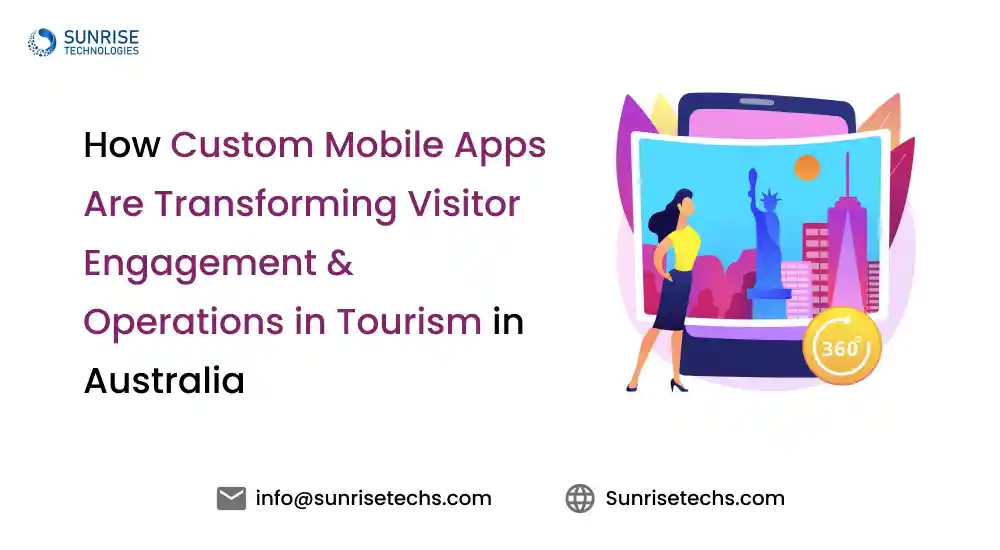 How Custom Mobile Apps Are Transforming Visitor Engagement & Operations in Tourism in Australia